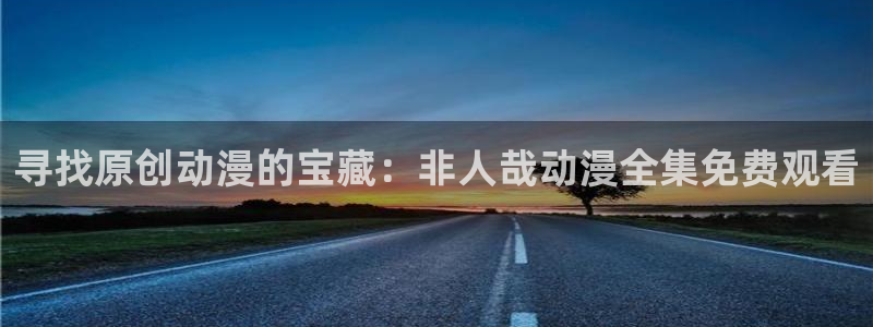 囧次元新版本下载：寻找原创动漫的宝藏：非人哉动漫全集免费观看