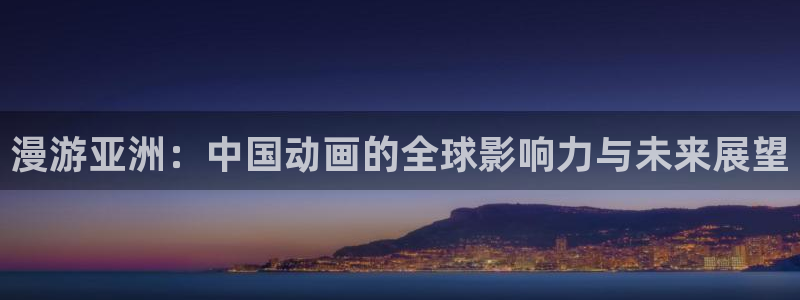 囧次元在线看：漫游亚洲：中国动画的全球影响力与未来展望