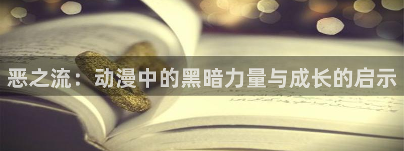 囧次元在线网站免费入口：恶之流：动漫中的黑暗力量与成长的启示