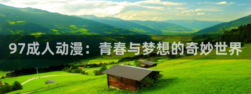 囧次元在线观看入口网址：97成人动漫：青春与梦想的奇妙世界