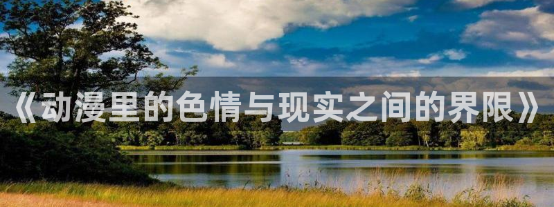 囧次元是哪个公司的：《动漫里的色情与现实之间的界限》