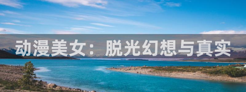 囧次元官方官网：动漫美女：脱光幻想与真实